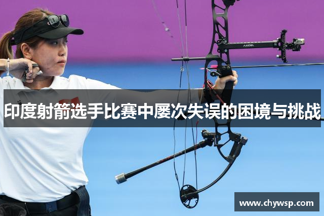 印度射箭选手比赛中屡次失误的困境与挑战