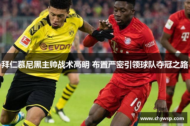 拜仁慕尼黑主帅战术高明 布置严密引领球队夺冠之路