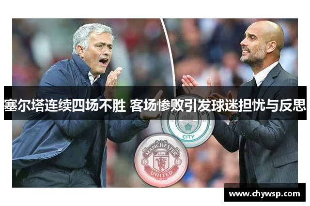 塞尔塔连续四场不胜 客场惨败引发球迷担忧与反思