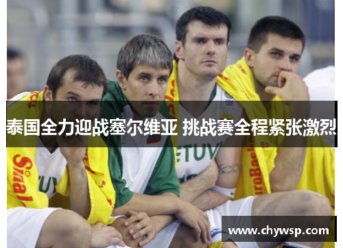 泰国全力迎战塞尔维亚 挑战赛全程紧张激烈