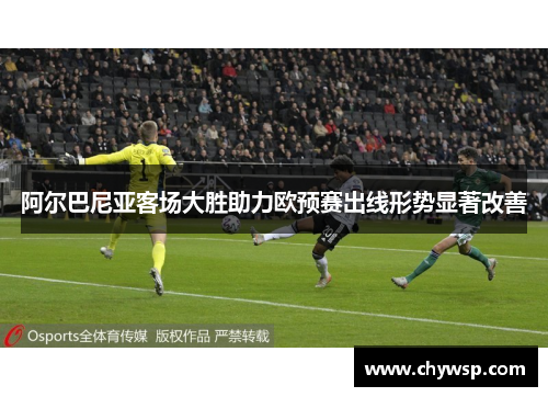 阿尔巴尼亚客场大胜助力欧预赛出线形势显著改善