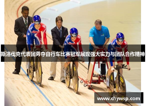 斯洛伐克代表团勇夺自行车比赛冠军展现强大实力与团队合作精神