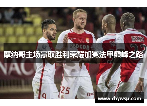 摩纳哥主场豪取胜利荣耀加冕法甲巅峰之路
