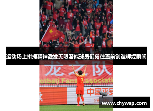 运动场上拼搏精神激发无限潜能球员们勇往直前创造辉煌瞬间