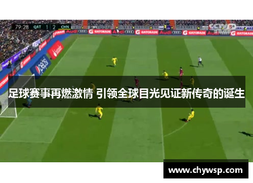 足球赛事再燃激情 引领全球目光见证新传奇的诞生