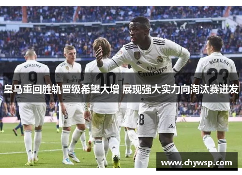 皇马重回胜轨晋级希望大增 展现强大实力向淘汰赛进发