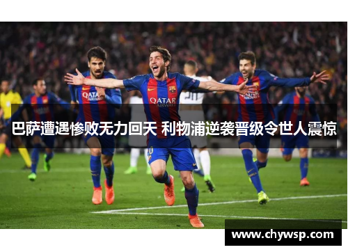 巴萨遭遇惨败无力回天 利物浦逆袭晋级令世人震惊